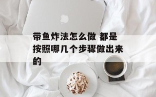 带鱼炸法怎么做 都是按照哪几个步骤做出来的