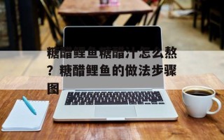 糖醋鲤鱼糖醋汁怎么熬？糖醋鲤鱼的做法步骤图