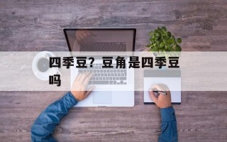 四季豆？豆角是四季豆吗