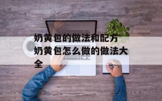 奶黄包的做法和配方 奶黄包怎么做的做法大全