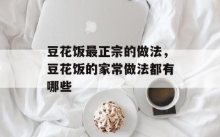豆花饭最正宗的做法，豆花饭的家常做法都有哪些