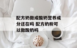 配方奶做成酸奶营养成分还在吗 配方奶粉可以做酸奶吗