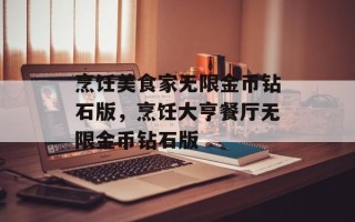 烹饪美食家无限金币钻石版，烹饪大亨餐厅无限金币钻石版