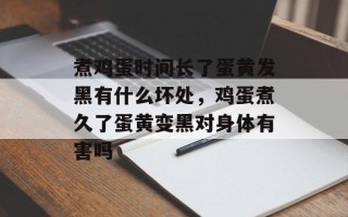 煮鸡蛋时间长了蛋黄发黑有什么坏处，鸡蛋煮久了蛋黄变黑对身体有害吗