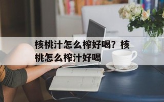 核桃汁怎么榨好喝？核桃怎么榨汁好喝
