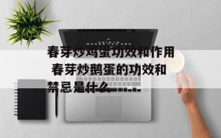 春芽炒鸡蛋功效和作用 春芽炒鹅蛋的功效和禁忌是什么