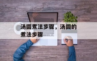 汤圆煮法步骤，汤圆的煮法步骤