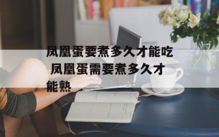 凤凰蛋要煮多久才能吃 凤凰蛋需要煮多久才能熟