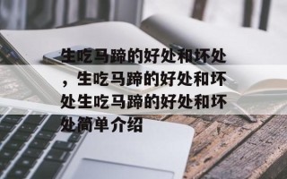 生吃马蹄的好处和坏处，生吃马蹄的好处和坏处生吃马蹄的好处和坏处简单介绍