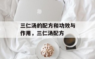 三仁汤的配方和功效与作用，三仁汤配方