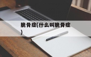 脆骨症(什么叫脆骨症)