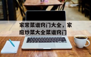 家常菜谱窍门大全，家庭炒菜大全菜谱窍门