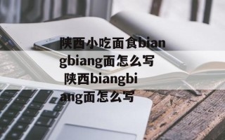 陕西小吃面食biangbiang面怎么写 陕西biangbiang面怎么写