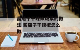 酱茄子干辣椒咸菜的做法 酱茄子干辣椒怎么做