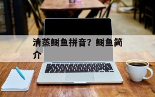 清蒸鲥鱼拼音？鲥鱼简介