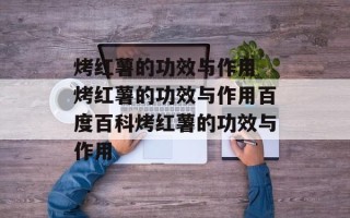 烤红薯的功效与作用 烤红薯的功效与作用百度百科烤红薯的功效与作用
