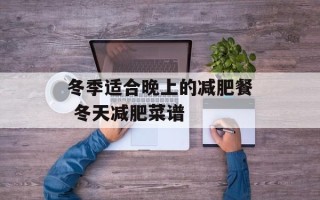 冬季适合晚上的减肥餐 冬天减肥菜谱