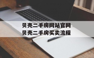 贝壳二手房网站官网 贝壳二手房买卖流程