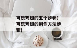 可乐鸡翅的五个步骤(可乐鸡翅的制作方法步骤)