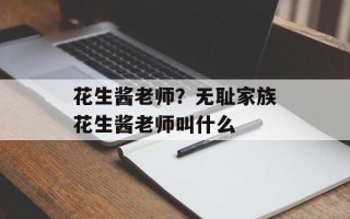 花生酱老师？无耻家族花生酱老师叫什么