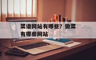 菜谱网站有哪些？做菜有哪些网站
