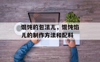 馄饨的包法儿，馄饨馅儿的制作方法和配料