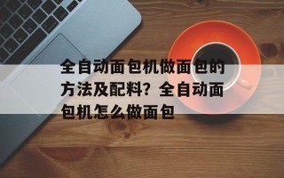 全自动面包机做面包的方法及配料？全自动面包机怎么做面包