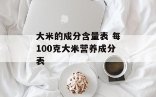 大米的成分含量表 每100克大米营养成分表