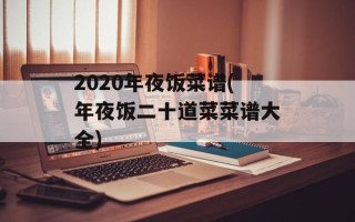 2020年夜饭菜谱(年夜饭二十道菜菜谱大全)