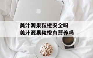 美汁源果粒橙安全吗 美汁源果粒橙有营养吗