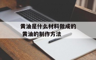 黄油是什么材料做成的 黄油的制作方法