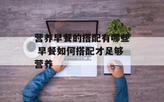 营养早餐的搭配有哪些 早餐如何搭配才足够营养