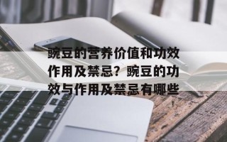 豌豆的营养价值和功效作用及禁忌？豌豆的功效与作用及禁忌有哪些
