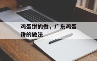 鸡蛋饼的做，广东鸡蛋饼的做法
