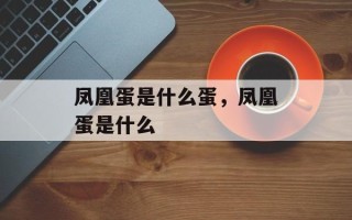 凤凰蛋是什么蛋，凤凰蛋是什么