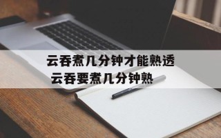 云吞煮几分钟才能熟透 云吞要煮几分钟熟