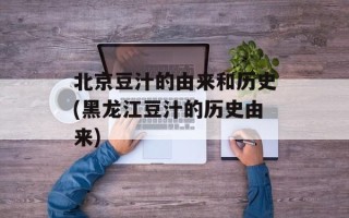 北京豆汁的由来和历史(黑龙江豆汁的历史由来)