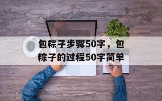 包粽子步骤50字，包粽子的过程50字简单