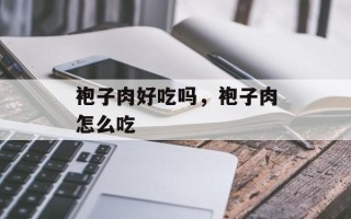 袍子肉好吃吗，袍子肉怎么吃