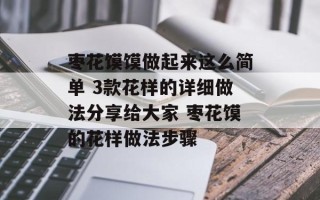 枣花馍馍做起来这么简单 3款花样的详细做法分享给大家 枣花馍的花样做法步骤