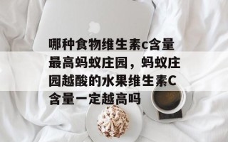 哪种食物维生素c含量最高蚂蚁庄园，蚂蚁庄园越酸的水果维生素C含量一定越高吗