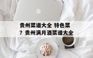 贵州菜谱大全 特色菜？贵州满月酒菜谱大全