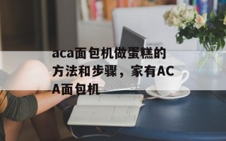 aca面包机做蛋糕的方法和步骤，家有ACA面包机