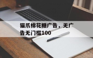 猫爪棉花糖广告，无广告无门槛100