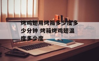烤鸡翅用烤箱多少度多少分钟 烤箱烤鸡翅温度多少度