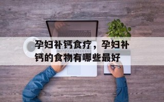 孕妇补钙食疗，孕妇补钙的食物有哪些最好