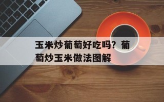玉米炒葡萄好吃吗？葡萄炒玉米做法图解