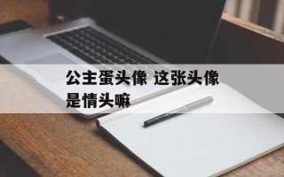 公主蛋头像 这张头像是情头嘛