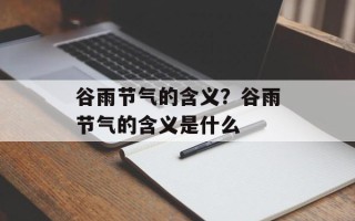 谷雨节气的含义？谷雨节气的含义是什么
