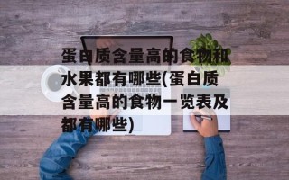 蛋白质含量高的食物和水果都有哪些(蛋白质含量高的食物一览表及都有哪些)